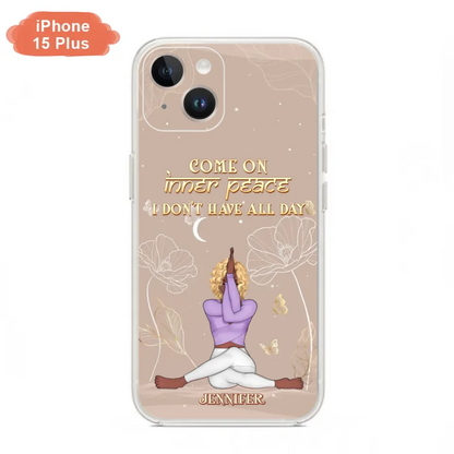 Custom Personalized Yoga Girl Phone Case - Gift Idea For Yoga Lovers - Come On Inner Peace I Don't Have All Day - Case For iPhone & Samsung