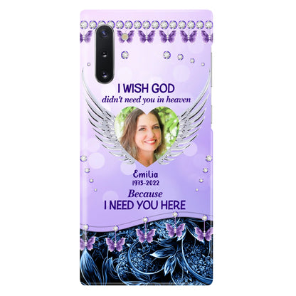 Custom Personalized Memorial Phone Case For iPhone/ Samsung - Upload Photo - Memorial Gift Idea - I Wish God Didn't Need You In Heaven Because I Need You Here