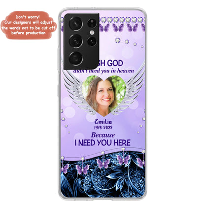 Custom Personalized Memorial Phone Case For iPhone/ Samsung - Upload Photo - Memorial Gift Idea - I Wish God Didn't Need You In Heaven Because I Need You Here