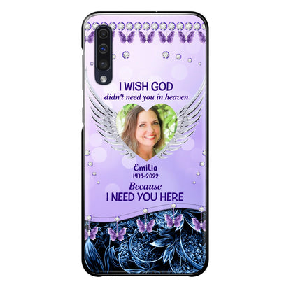 Custom Personalized Memorial Phone Case For iPhone/ Samsung - Upload Photo - Memorial Gift Idea - I Wish God Didn't Need You In Heaven Because I Need You Here