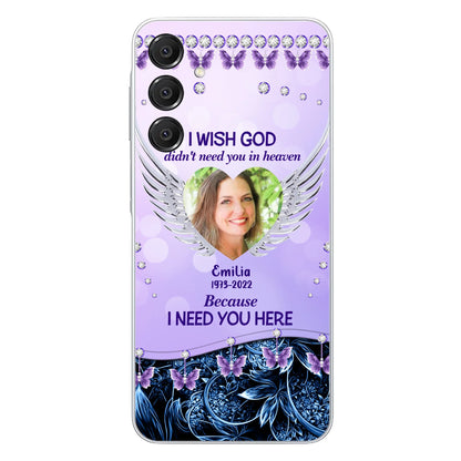 Custom Personalized Memorial Phone Case For iPhone/ Samsung - Upload Photo - Memorial Gift Idea - I Wish God Didn't Need You In Heaven Because I Need You Here