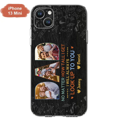 Custom Personalized Dad Photo Phone Case - Father's Day Gift Idea - No Matter How Tall I Get I Will Always Look Up To You - Case for iPhone/Samsung