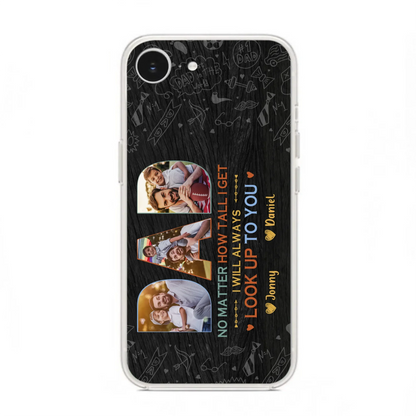 Custom Personalized Dad Photo Phone Case - Father's Day Gift Idea - No Matter How Tall I Get I Will Always Look Up To You - Case for iPhone/Samsung